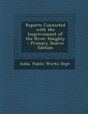 Reports Connected with the Improvement of the River Hooghly - Primary Source Edition