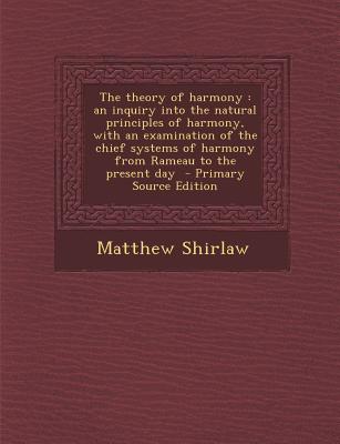The theory of harmony: an inquiry into the natural principles of harmony, with an examination of the chief systems of harmony from Rameau to