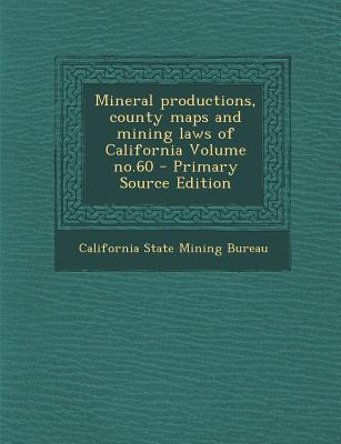 Mineral Productions, County Maps and Mining Laws of California Volume No.60 - Primary Source Edition