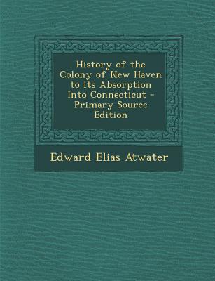 History of the Colony of New Haven to Its Absorption Into Connecticut - Primary Source Edition