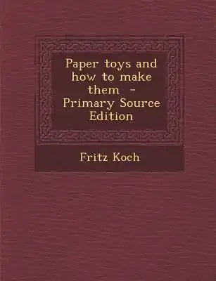 Paper Toys and How to Make Them - Primary Source Edition