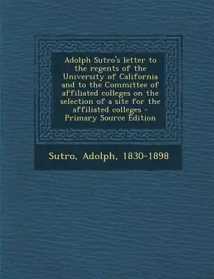 Adolph Sutro's Letter to the Regents of the University of California and to the Committee of Affiliated Colleges on the Selection of a Site for the AF