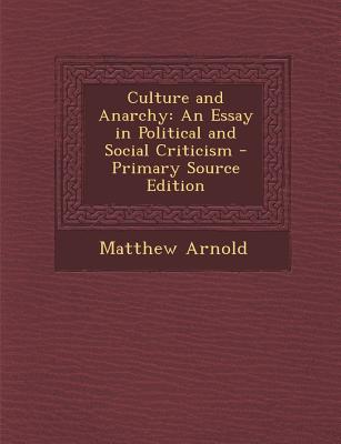 Culture and Anarchy: An Essay in Political and Social Criticism - Primary Source Edition