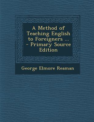 A Method of Teaching English to Foreigners ... - Primary Source Edition