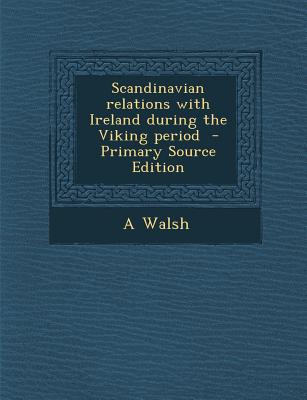 Scandinavian Relations with Ireland During the Viking Period - Primary Source Edition