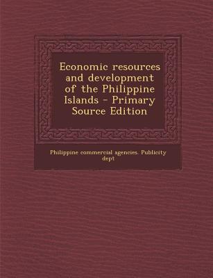 Economic Resources and Development of the Philippine Islands - Primary Source Edition