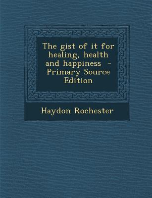 The Gist of It for Healing, Health and Happiness