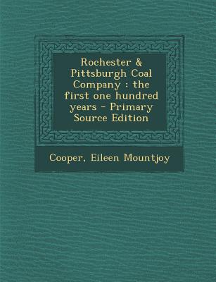 Rochester & Pittsburgh Coal Company: The First One Hundred Years - Primary Source Edition