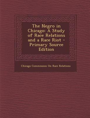 The Negro in Chicago: A Study of Race Relations and a Race Riot - Primary Source Edition