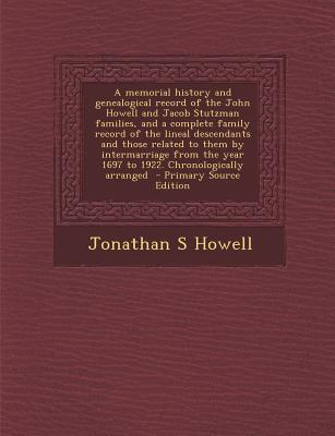 A Memorial History and Genealogical Record of the John Howell and Jacob Stutzman Families, and a Complete Family Record of the Lineal Descendants and