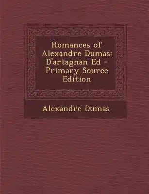 Romances of Alexandre Dumas: D'Artagnan Ed - Primary Source Edition