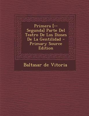 Primera [-- Segunda] Parte del Teatro de Los Dioses de La Gentilidad - Primary Source Edition