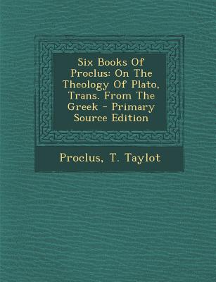 Six Books Of Proclus: On The Theology Of Plato, Trans. From The Greek - Primary Source Edition