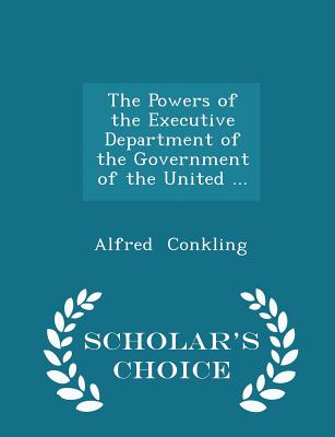 The Powers of the Executive Department of the Government of the United ... - Scholar's Choice Edition