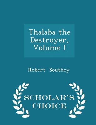 Thalaba the Destroyer, Volume I - Scholar's Choice Edition