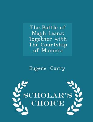 The Battle of Magh Leana; Together with the Courtship of Momera - Scholar's Choice Edition