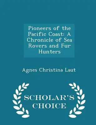Pioneers of the Pacific Coast: A Chronicle of Sea Rovers and Fur Hunters - Scholar's Choice Edition