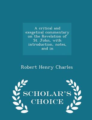 A Critical and Exegetical Commentary on the Revelation of St. John, with Introduction, Notes, and in - Scholar's Choice Edition