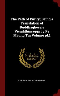 The Path of Purity; Being a Translation of Buddhaghosa's Visuddhimagga by Pe Maung Tin Volume Pt.1