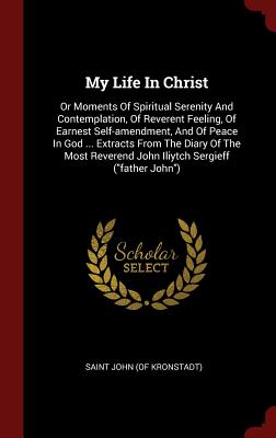 My Life in Christ: Or Moments of Spiritual Serenity and Contemplation, of Reverent Feeling, of Earnest Self-Amendment, and of Peace in Go