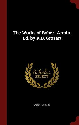 The Works of Robert Armin, Ed. by A.B. Grosart