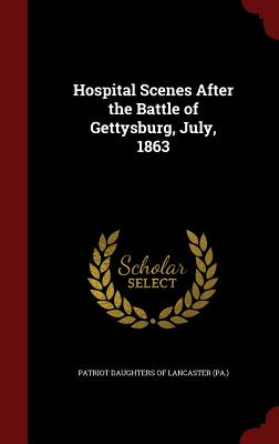 Hospital Scenes After the Battle of Gettysburg, July, 1863