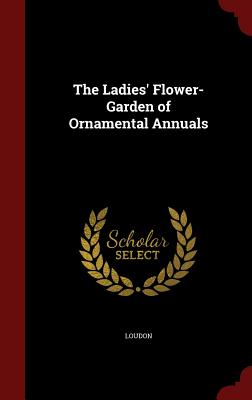 The Ladies' Flower-Garden of Ornamental Annuals
