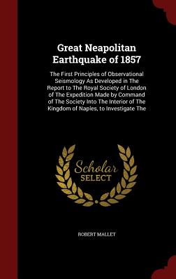 Great Neapolitan Earthquake of 1857: The First Principles of Observational Seismology as Developed in the Report to the Royal Society of London of the