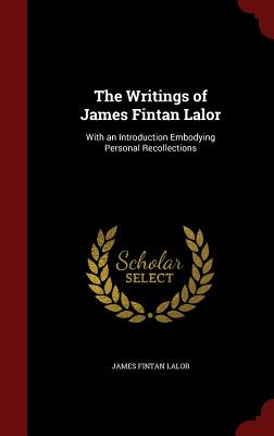 The Writings of James Fintan Lalor: With an Introduction Embodying Personal Recollections