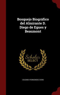 Bosquejo Biográfico del Almirante D. Diego de Egues Y Beaumont