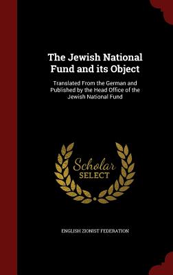 The Jewish National Fund and Its Object: Translated from the German and Published by the Head Office of the Jewish National Fund
