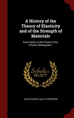 A History of the Theory of Elasticity and of the Strength of Materials: From Galilei to the Present Time, Volume 2, Part 1