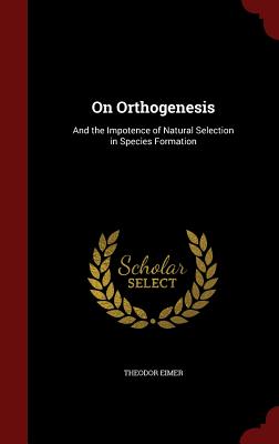 On Orthogenesis: And the Impotence of Natural Selection in Species Formation