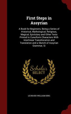 First Steps in Assyrian: A Book for Beginners; Being a Series of Historical, Mythological, Religious, Magical, Epistolary and Other Texts Print