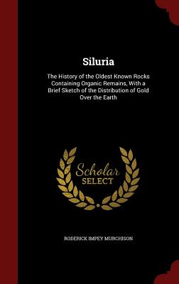 Siluria: The History of the Oldest Known Rocks Containing Organic Remains, with a Brief Sketch of the Distribution of Gold Over