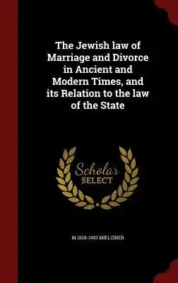 The Jewish Law of Marriage and Divorce in Ancient and Modern Times, and Its Relation to the Law of the State