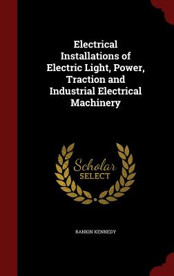 Electrical Installations of Electric Light, Power, Traction and Industrial Electrical Machinery