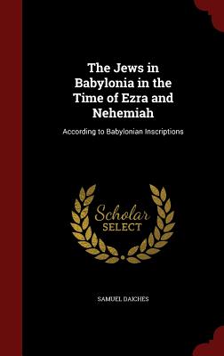 The Jews in Babylonia in the Time of Ezra and Nehemiah: According to Babylonian Inscriptions