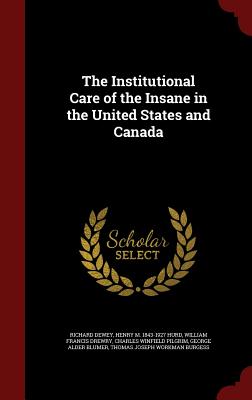 The Institutional Care of the Insane in the United States and Canada