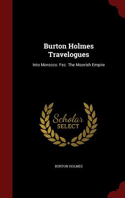 Burton Holmes Travelogues: Into Morocco. Fez. the Moorish Empire
