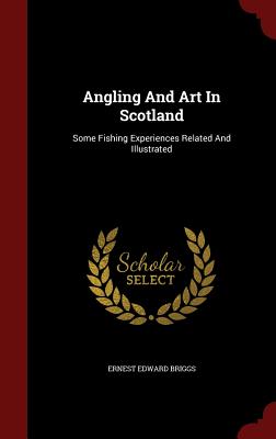 Angling and Art in Scotland: Some Fishing Experiences Related and Illustrated
