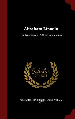 Abraham Lincoln: The True Story of a Great Life, Volume 1
