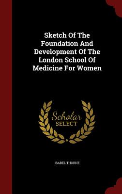 Sketch of the Foundation and Development of the London School of Medicine for Women