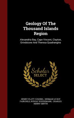 Geology of the Thousand Islands Region: Alexandria Bay, Cape Vincent, Clayton, Grindstone and Theresa Quadrangles
