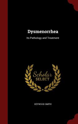 Dysmenorrhea: Its Pathology and Treatment