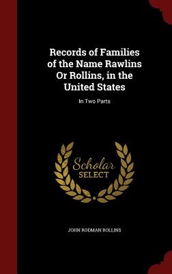 Records of Families of the Name Rawlins or Rollins, in the United States: In Two Parts