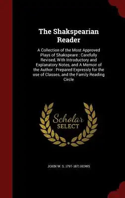 The Shakspearian Reader: A Collection of the Most Approved Plays of Shakspeare: Carefully Revised, with Introductory and Explanatory Notes, and