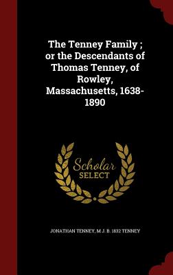 The Tenney Family; Or the Descendants of Thomas Tenney, of Rowley, Massachusetts, 1638-1890