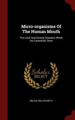 Micro-Organisms of the Human Mouth: The Local and General Diseases Which Are Caused by Them