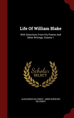 Life of William Blake: With Selections from His Poems and Other Writings, Volume 1